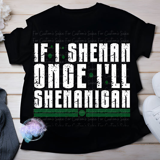 If I Shenan Once I'll Shenanigan (Style 2)