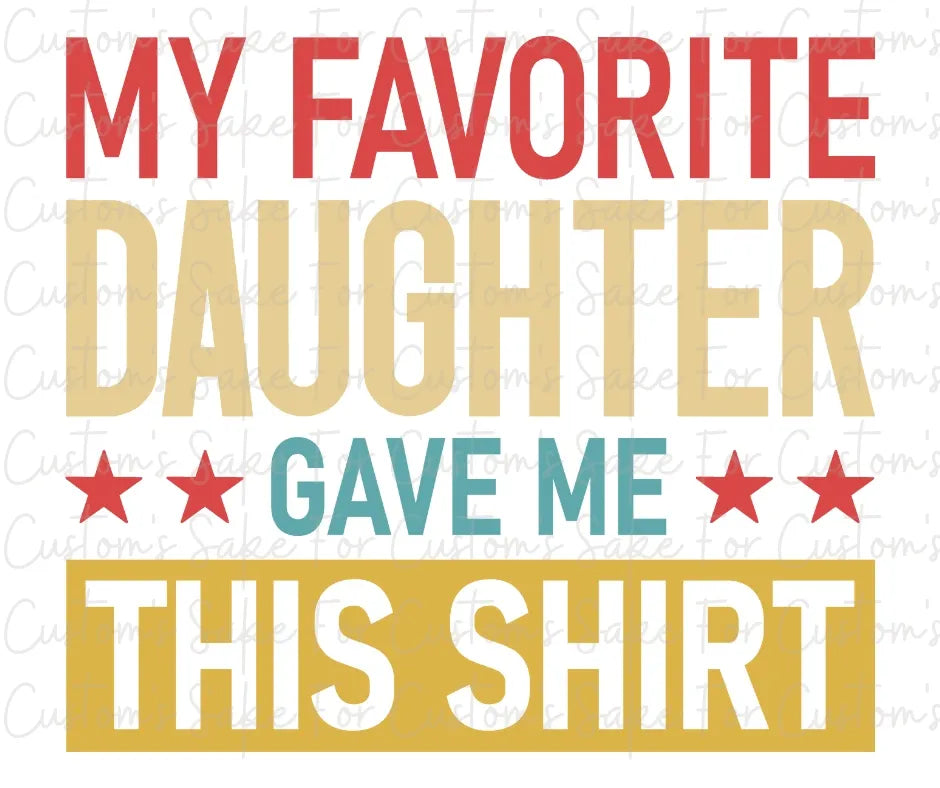 My Favorite Daughter Gave Me This Shirt