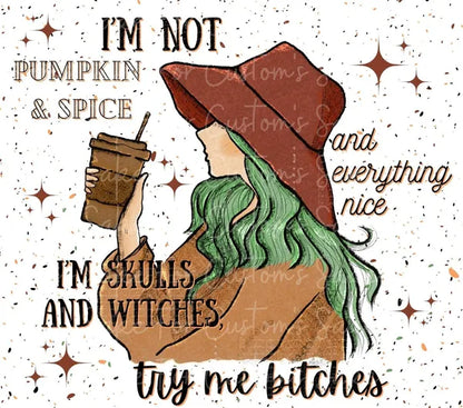 I’m Not Pumpkin & Spice and Everything Nice, I’m Sage and Witches, Try Me Bitches