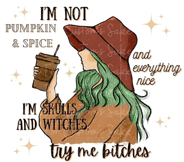 I’m Not Pumpkin & Spice and Everything Nice, I’m Sage and Witches, Try Me Bitches